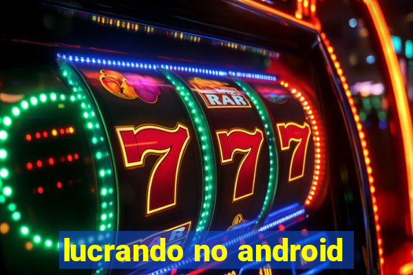 lucrando no android